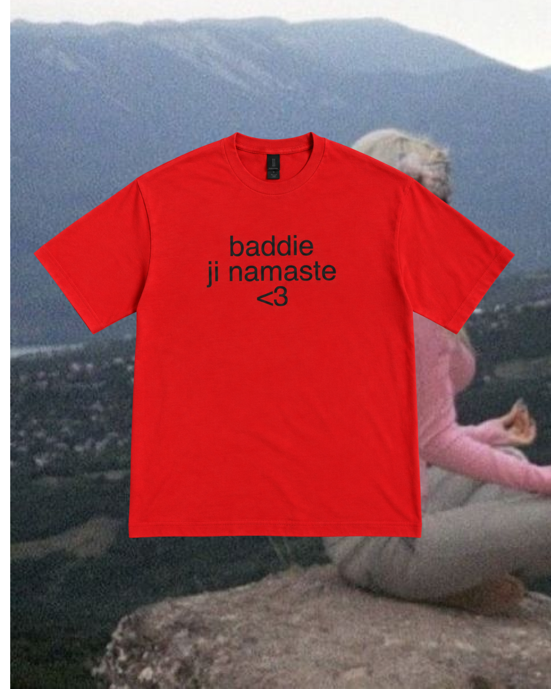 BADDIE JI NAMASTE <3